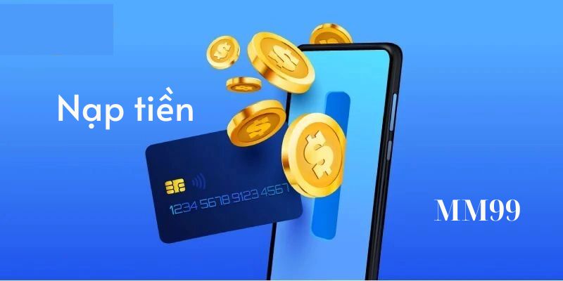 Cách Nạp Tiền MM99 An Toàn, Nhanh Chóng, Hiệu Quả